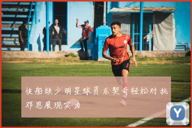 快船缺少明星球员东契奇轻松对抗邓恩展现实力