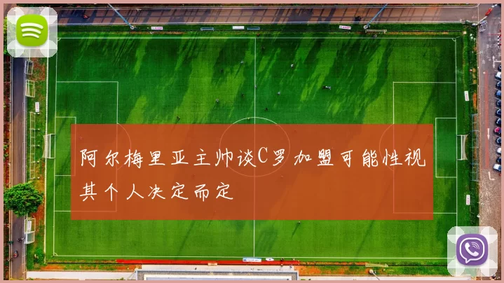 阿尔梅里亚主帅谈C罗加盟可能性视其个人决定而定